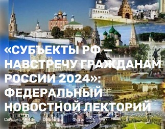 «Субъекты РФ — навстречу гражданам России 2024»: федеральный новостной лекторий